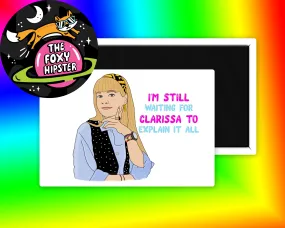 I'm Still Waiting For Clarissa To Explain It All Fridge Magnet